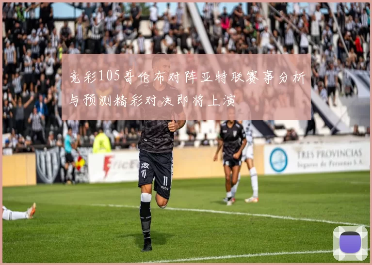 竞彩105哥伦布对阵亚特联赛事分析与预测精彩对决即将上演