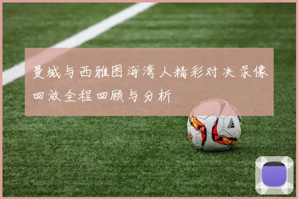 曼城与西雅图海湾人精彩对决录像回放全程回顾与分析