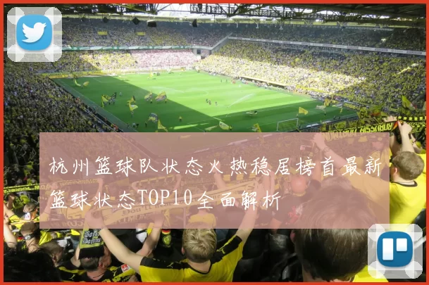 杭州篮球队状态火热稳居榜首最新篮球状态TOP10全面解析