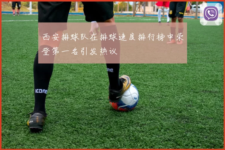 西安排球队在排球速度排行榜中荣登第一名引发热议
